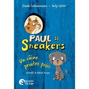 Paul si Sneakers. Un caine printre pisici Vol.1 - Frauke Scheunemann, Antje Szillat