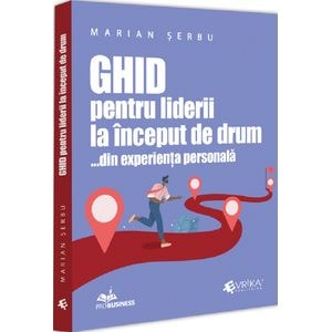 Ghid pentru liderii la inceput de drum... din experienta personala - Marian Serbu