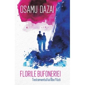 Florile bufoneriei. Testamentul lui Oba Yozo Ed.2024 - Osamu Dazai