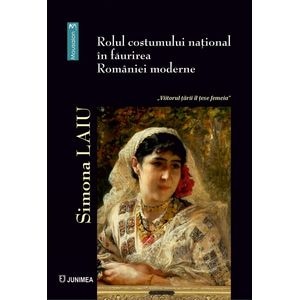 Rolul costumului national in faurirea Romaniei moderne - Simona Laiu