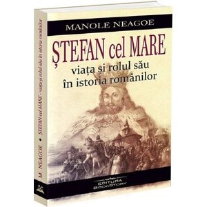 Stefan cel Mare. Viata si rolul sau in istoria romanilor - Manole Neagoe