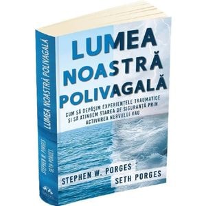 Lumea noastra polivagala - Stephen W. Porges, Seth Porges