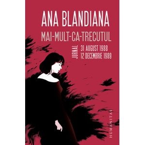 Mai-mult-ca-trecutul. Jurnal, 31 august 1988 - 12 decembrie 1989 - Ana Blandiana