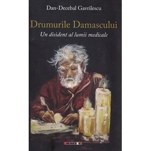 Drumurile Damascului. Un disident al lumii medicale - Dan-Decebal Gavrilescu