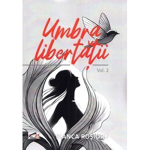 Umbra libertatii Vol.2 - Bianca Rosioru