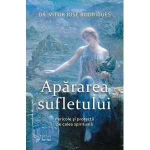 Apararea sufletului. Pericole si protectii pe calea spirituala - Vitor Jose Rodrigues
