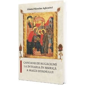 Canoane de rugaciune la Intrarea in Biserica a Maicii Domnului - Sfantul Nicodim Aghioritul