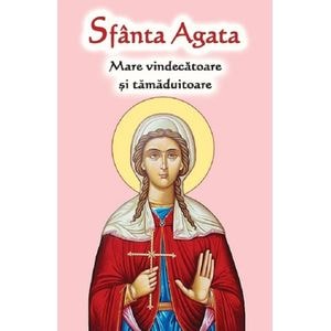 Sfanta Agata. Mare vindecatoare si tamaduitoare