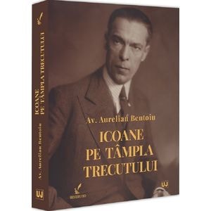 Icoane pe tampla trecutului - Aurelian Bentoiu