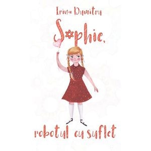 Sophie, robotul cu suflet - Irina Dumitru