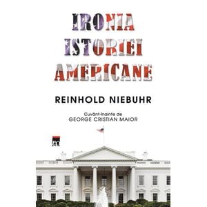 Ironia Istoriei Americane - Reinhhold Niebuhr