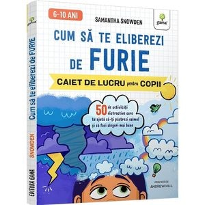 Cum sa te eliberezi de furie. Caiet de lucru pentru copii - Samantha Snowden