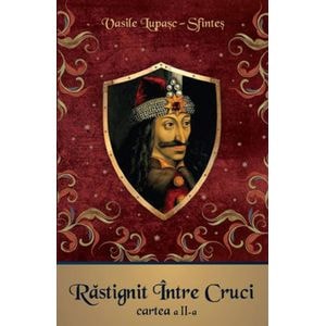 Rastignit intre Cruci. Cartea 2 - Vasile Lupasc-Sfintes