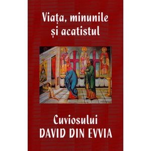 Viata, minunile si acatistul Cuviosului David din Evvia Ed.2024