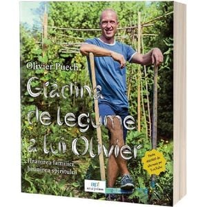 Gradina de legume a lui Olivier. Hranirea familiei, hranirea spiritului - Olivier Puech