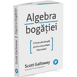 Algebra bogatiei. O formula simpla pentru securitate financiara - Scott Galloway