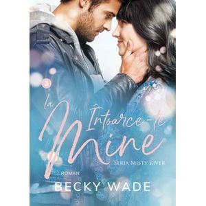 Intoace-te la mine - Becky Wade