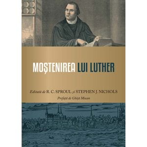 Mostenirea lui Luther - R.C. Sproul