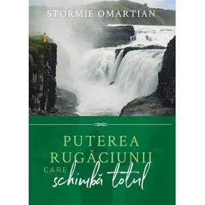 Puterea rugaciunii care schimba totul - Stormie Omartian