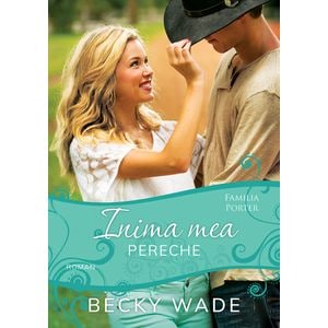 Inima mea pereche (seria Familia Porter) - Becky Wade