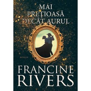 Mai pretioasa decat aurul - Francine Rivers