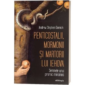 Penticostalii, mormonii si martorii lui Iehova - Andrew Stephen Damick