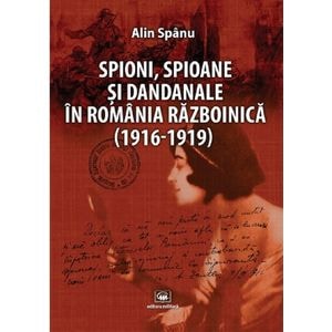 Spioni, spioane si dandanale in Romania razboinica - Alin Spanu