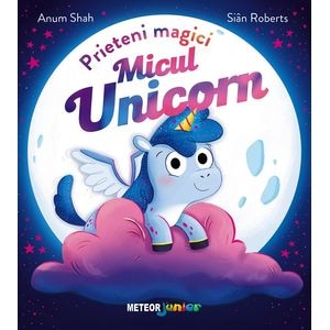 Micul unicorn. Prieteni magici - Anum Shah