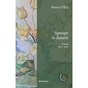 Aproape in departe. Poeme 2019-2022 Ed.2 - Monica Pillat