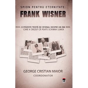 Spion pentru eternitate: FRANK WISNER - George Cristian Maior