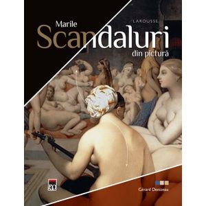 Marile scandaluri din pictura - Gerard Denizeau 