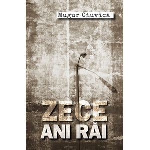 Zece ani rai - Mugur Ciuvica