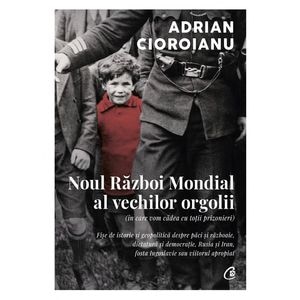 Noul Razboi Mondial al vechilor orgolii - Adrian Cioroianu