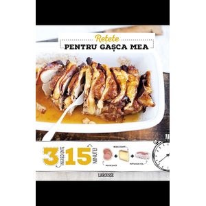 Retete pentru gasca mea - Larousse: Seria 3 Ingrediente, 15 Minute