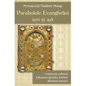 Parabolele Evangheliei ieri si azi - Protoiereul Vladimir Hulap