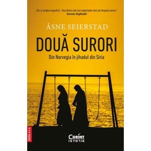 Doua surori. Din Norvegia in Jihadul din Siria - Asne Seierstad