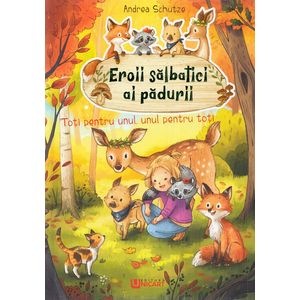 Eroii salbatici ai padurii. Toti pentru unul, unul pentru toti - Andrea Schutze