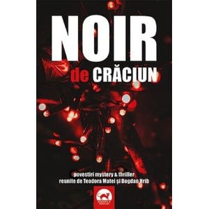 Noir de Craciun. Povestiri mystery si thriller reunite de Teodora Matei si Bogdan Hrib