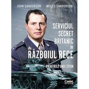 Serviciul secret britanic in Razboiul Rece. Amintirile unui spion - John Sanderson, Myles Sanderson