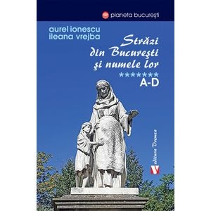 Strazi din Bucuresti si numele lor Vol.7: A-D - Aurel Ionescu, Ileana Vrejba