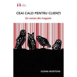Ceai cald pentru clienti. Un roman din magazin - Ileana Muntean