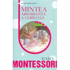Mintea absorbanta a copilului - Maria Montessori