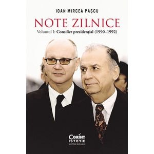 Note zilnice Vol.1: Consilier prezidential (1990-1992) - Ioan Mircea Pascu