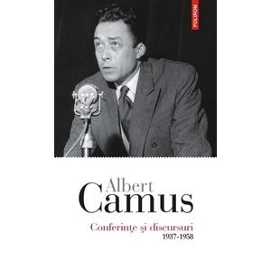 Conferinte si discursuri 1937-1958 - Albert Camus