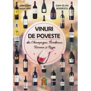 Vinuri de poveste din Champagne, Bordeaux, Toscana si Rioja - Gratzian Margarit, Dan-Silviu Boerescu