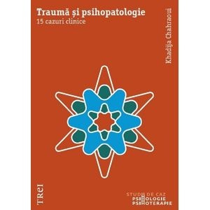 Trauma si psihopatologie. 15 cazuri clinice - Khadija Chahraoui