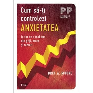 Cum sa-ti controlezi anxietatea - Bret A. Moore