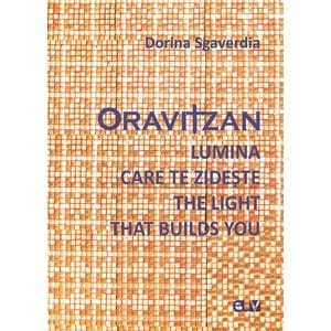 Oravitzan. Lumina care te zideste. The Light that builds you - Dorina Sgaverdia