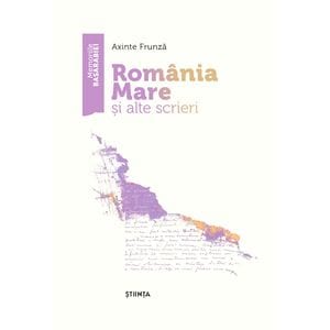 Romania Mare si alte scrieri - Axinte Frunza