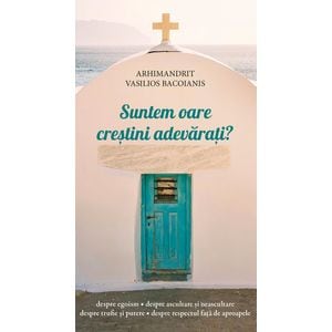 Suntem oare crestini adevarati? - Vasilios Bacoianis